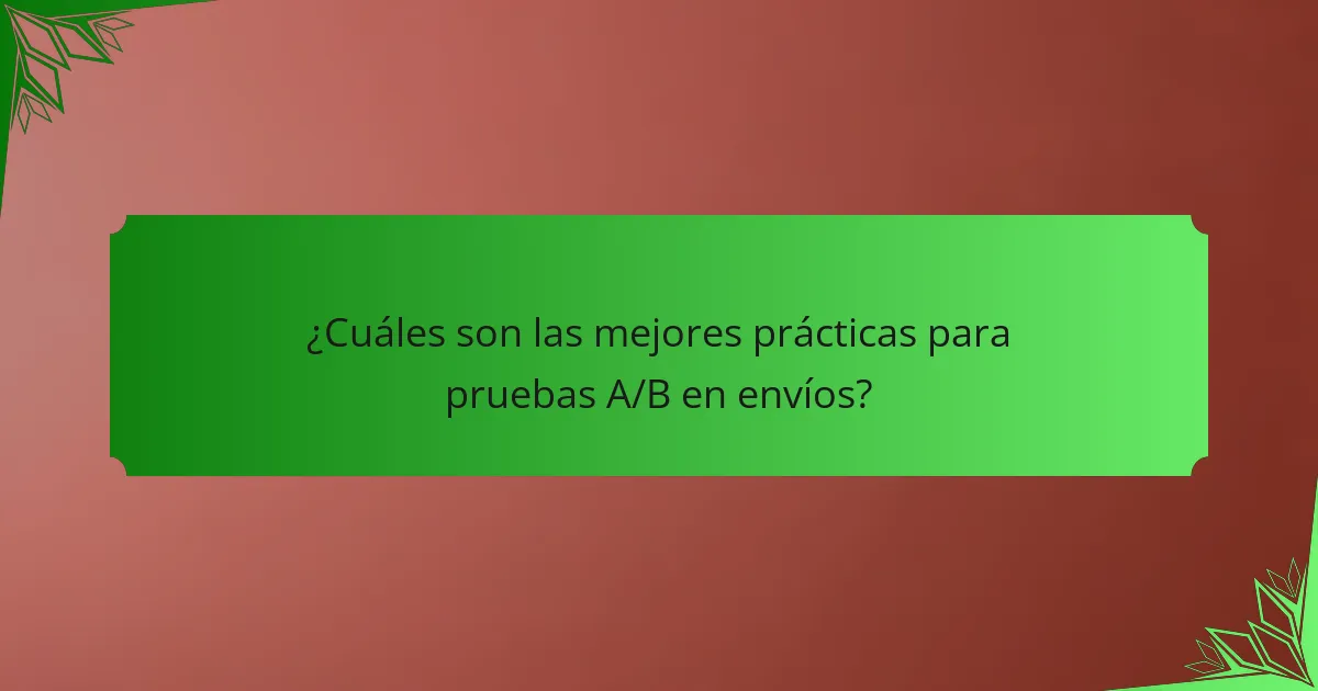 ¿Cuáles son las mejores prácticas para pruebas A/B en envíos?