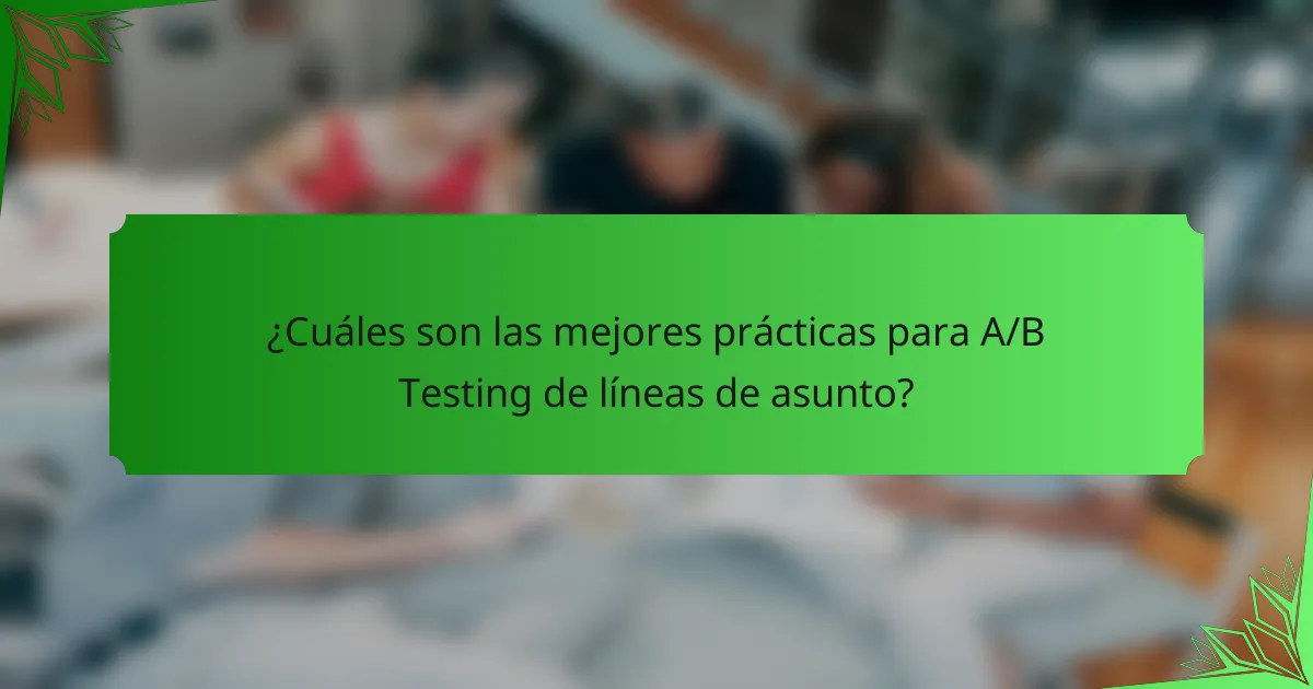 ¿Cuáles son las mejores prácticas para A/B Testing de líneas de asunto?