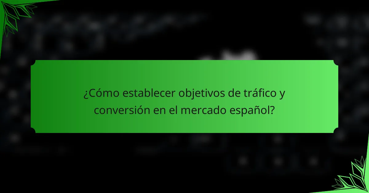 ¿Cómo establecer objetivos de tráfico y conversión en el mercado español?