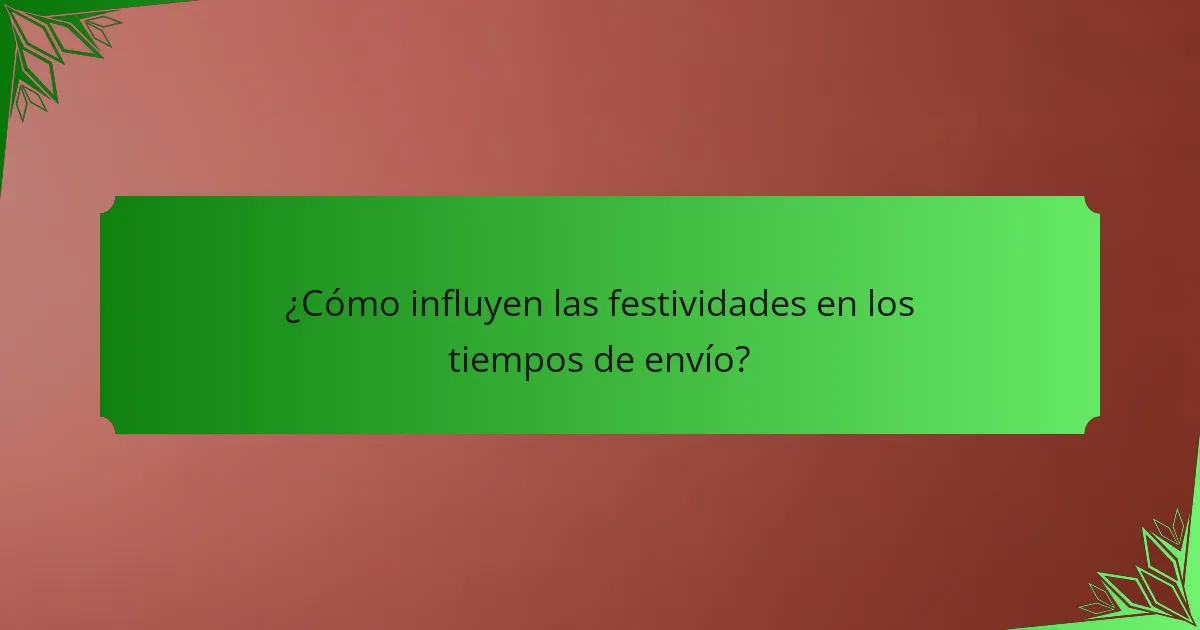 ¿Cómo influyen las festividades en los tiempos de envío?