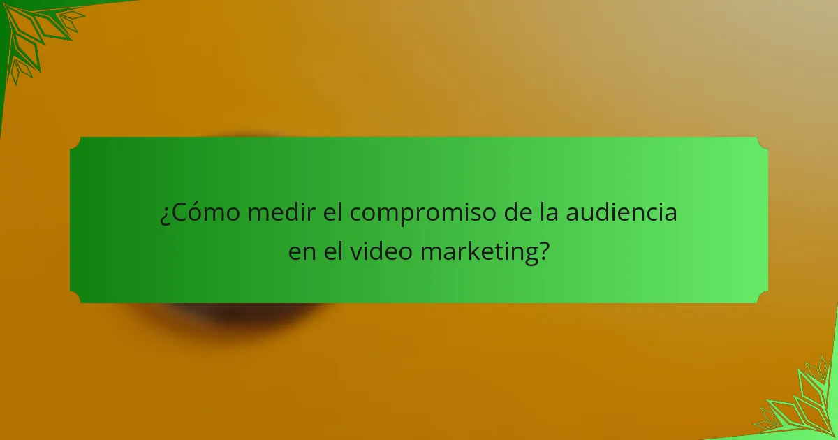 ¿Cómo medir el compromiso de la audiencia en el video marketing?