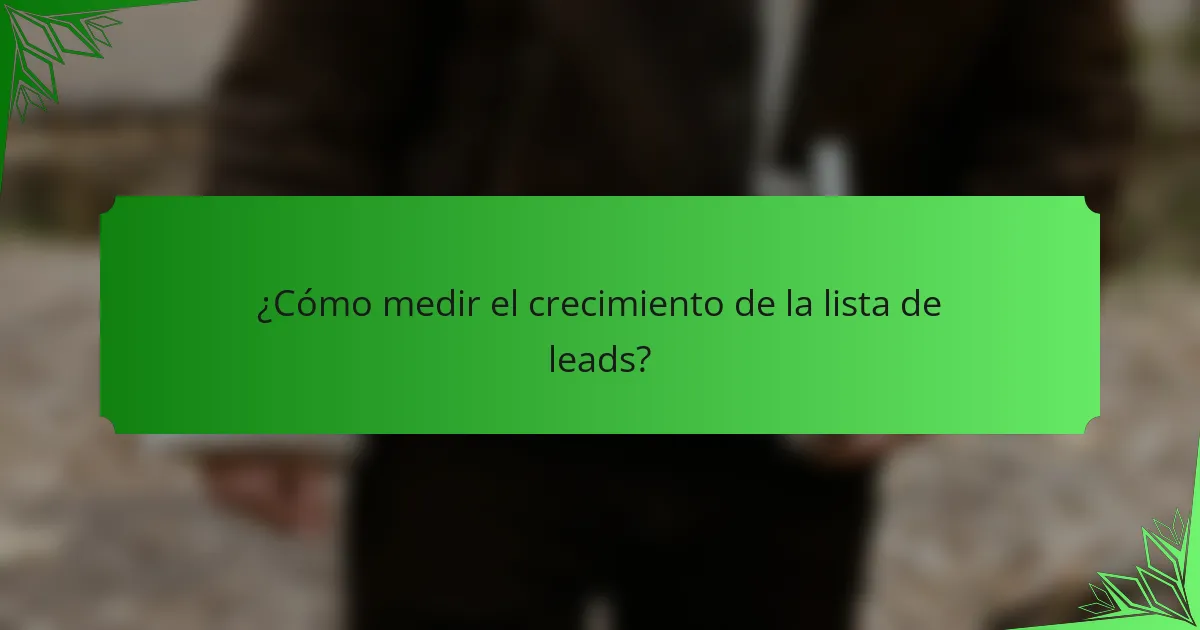 ¿Cómo medir el crecimiento de la lista de leads?
