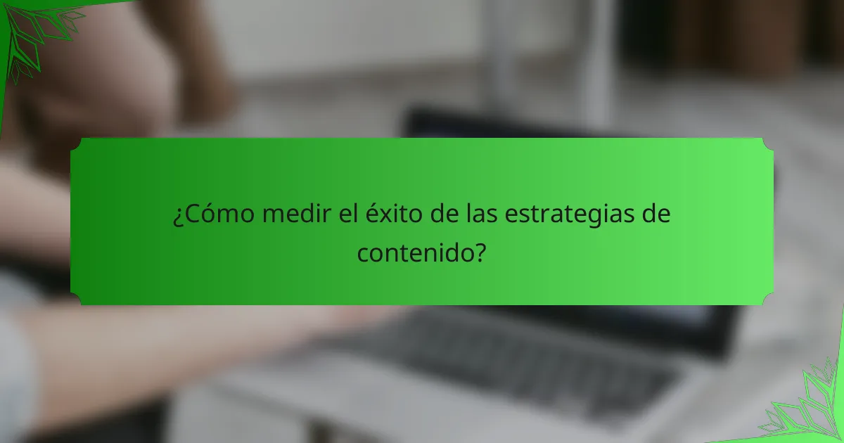 ¿Cómo medir el éxito de las estrategias de contenido?