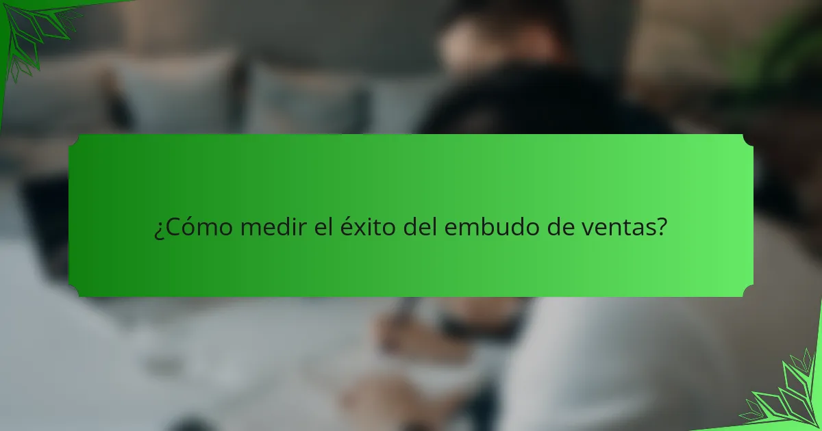 ¿Cómo medir el éxito del embudo de ventas?