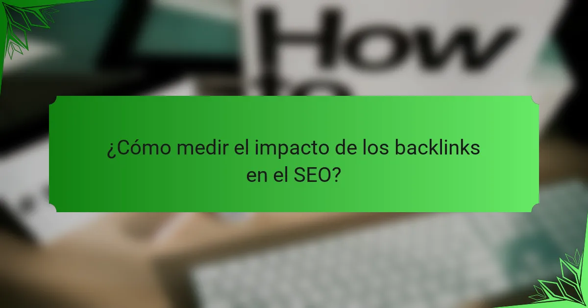 ¿Cómo medir el impacto de los backlinks en el SEO?