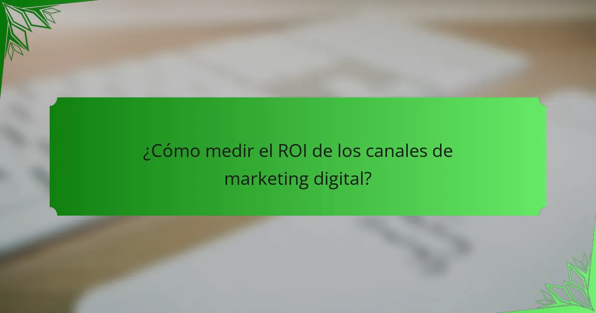 ¿Cómo medir el ROI de los canales de marketing digital?