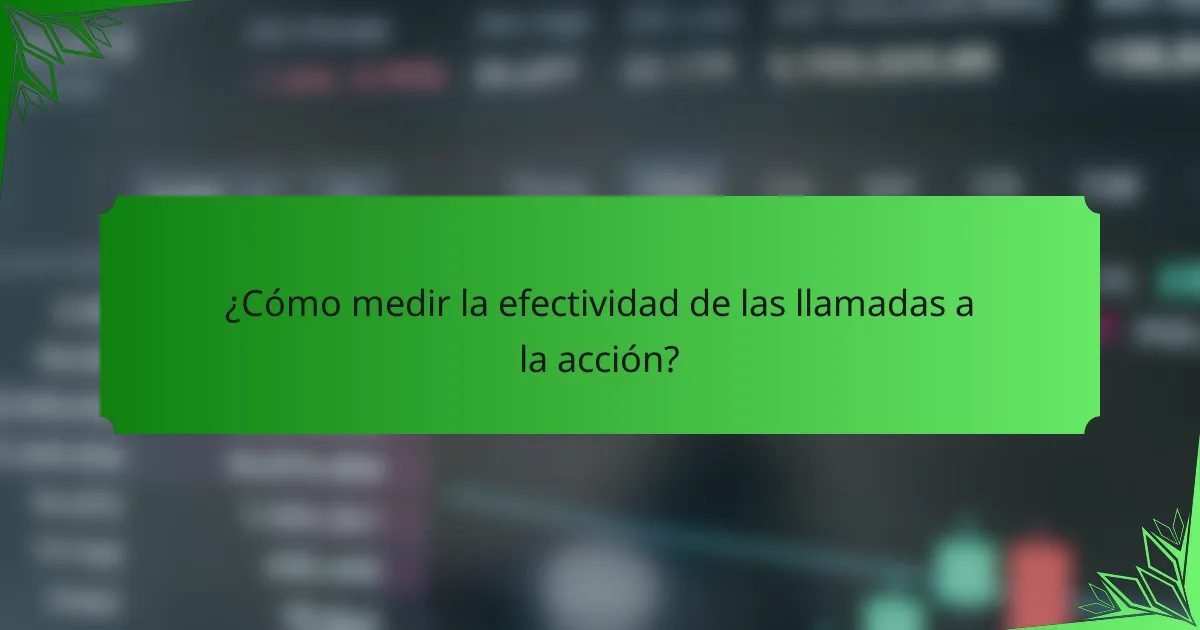 ¿Cómo medir la efectividad de las llamadas a la acción?