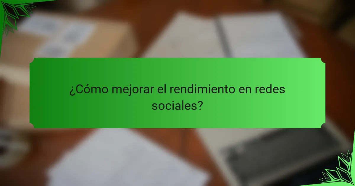 ¿Cómo mejorar el rendimiento en redes sociales?