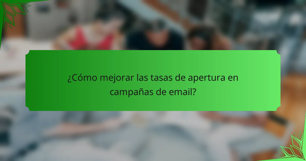 ¿Cómo mejorar las tasas de apertura en campañas de email?