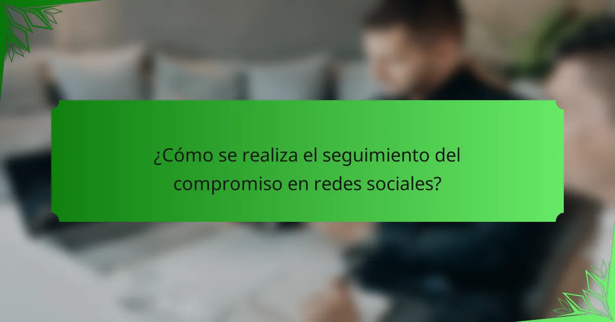 ¿Cómo se realiza el seguimiento del compromiso en redes sociales?