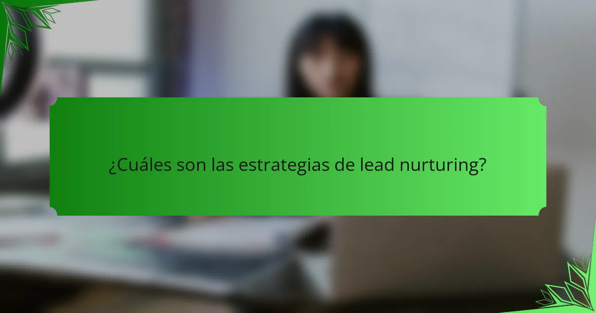 ¿Cuáles son las estrategias de lead nurturing?
