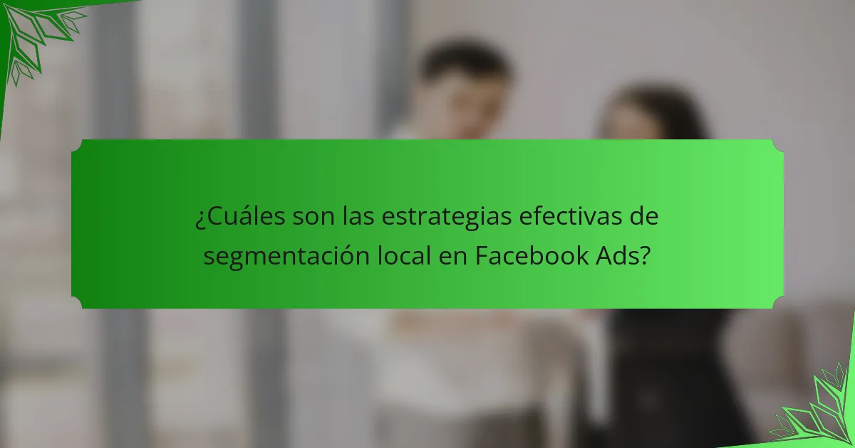 ¿Cuáles son las estrategias efectivas de segmentación local en Facebook Ads?