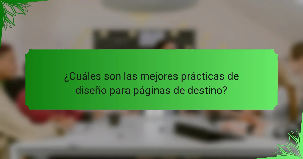 ¿Cuáles son las mejores prácticas de diseño para páginas de destino?