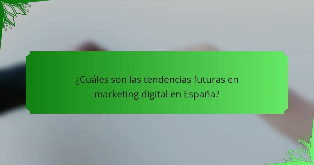 ¿Cuáles son las tendencias futuras en marketing digital en España?