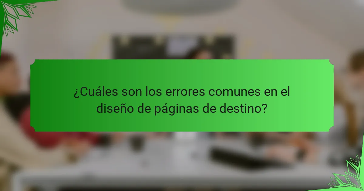 ¿Cuáles son los errores comunes en el diseño de páginas de destino?
