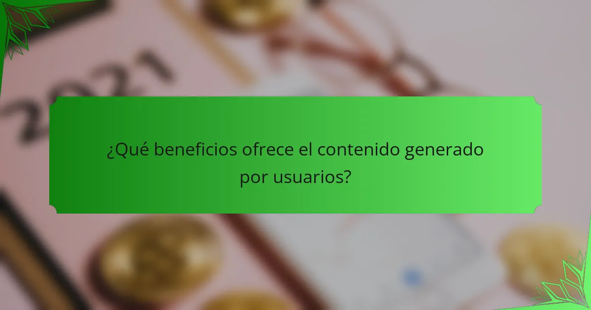 ¿Qué beneficios ofrece el contenido generado por usuarios?