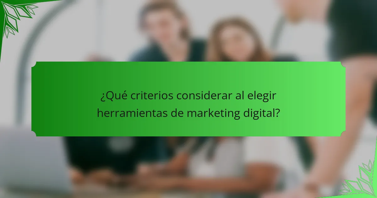 ¿Qué criterios considerar al elegir herramientas de marketing digital?