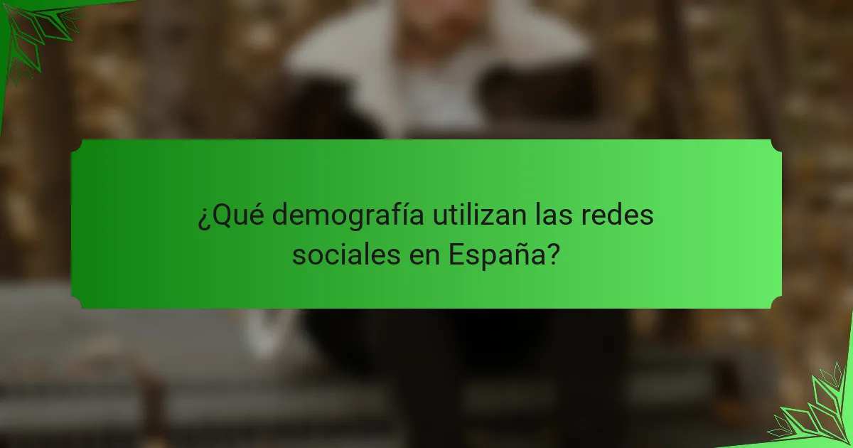 ¿Qué demografía utilizan las redes sociales en España?