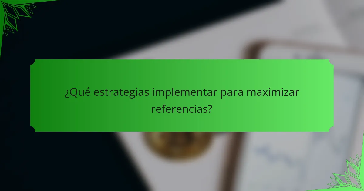 ¿Qué estrategias implementar para maximizar referencias?