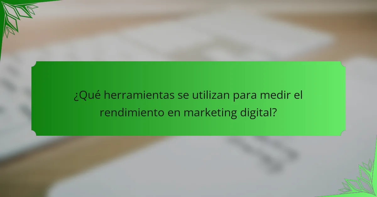¿Qué herramientas se utilizan para medir el rendimiento en marketing digital?