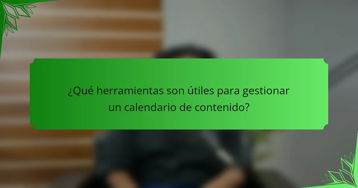 ¿Qué herramientas son útiles para gestionar un calendario de contenido?