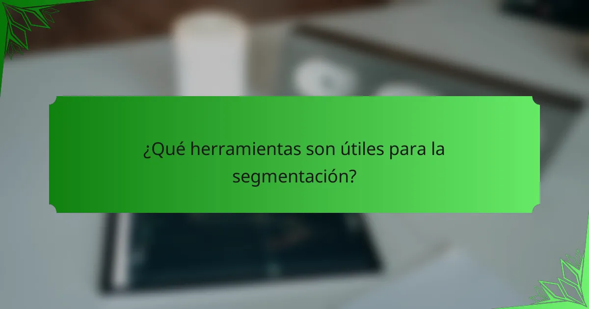 ¿Qué herramientas son útiles para la segmentación?