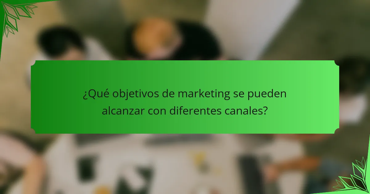 ¿Qué objetivos de marketing se pueden alcanzar con diferentes canales?