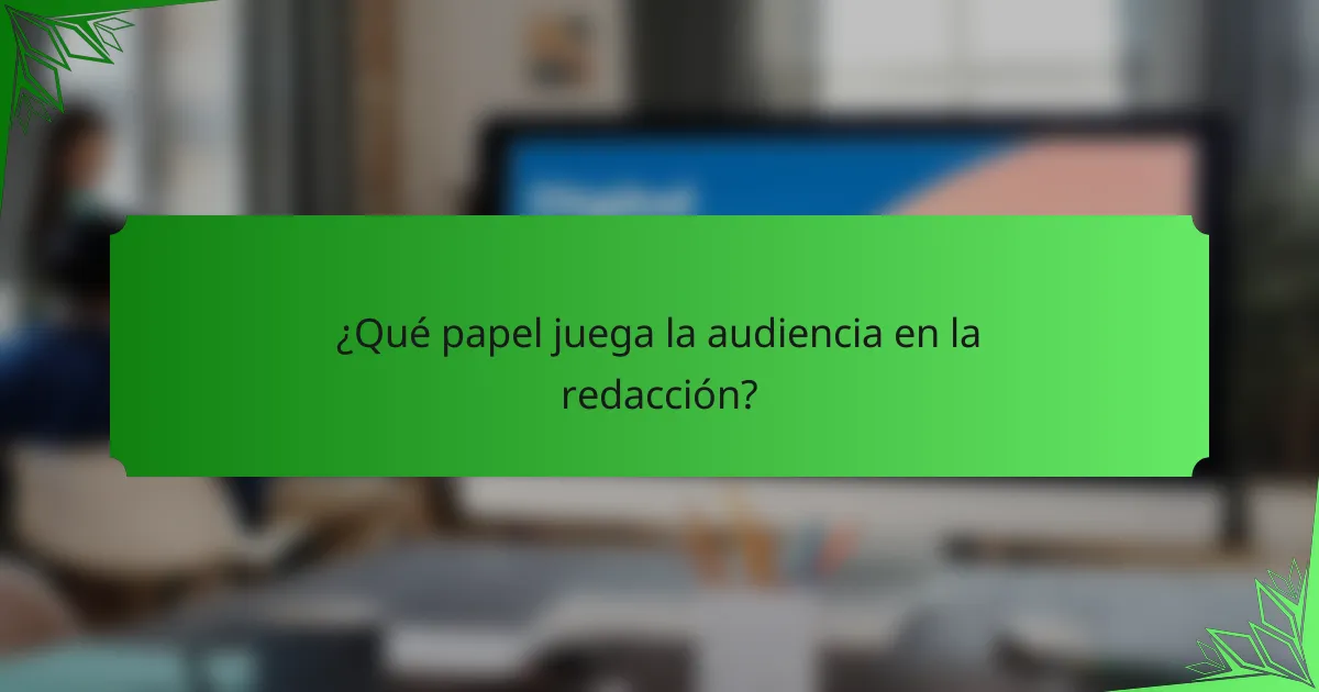 ¿Qué papel juega la audiencia en la redacción?
