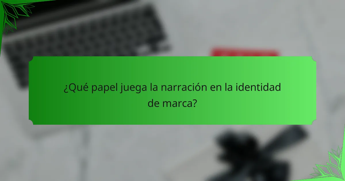 ¿Qué papel juega la narración en la identidad de marca?